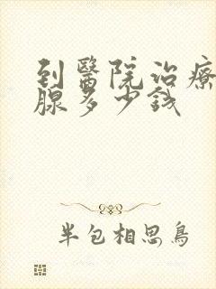 到医院治疗前列腺多少钱