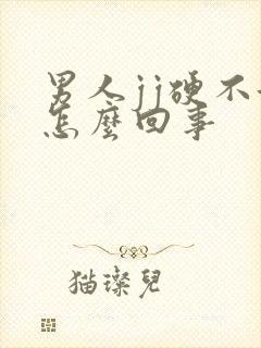 男人jj硬不起怎么回事