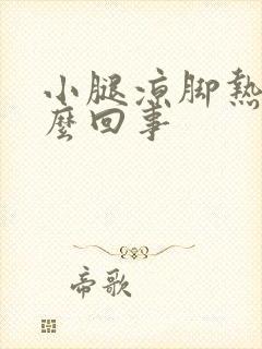 小腿凉脚热是怎么回事