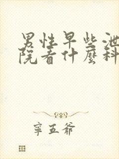 男性早些泄到医院看什么科