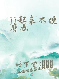 jj起来不硬怎么办