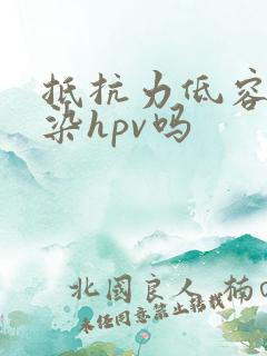 抵抗力低容易感染hpv吗