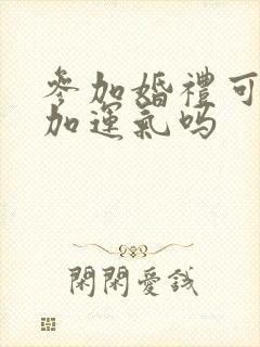 参加婚礼可以增加运气吗