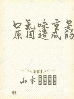 口气味重是什么原因造成的