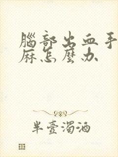 脑部出血手麻脚麻怎么办