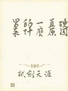 男的一直硬不起来什么原因