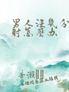 男人没几分钟就射怎么办