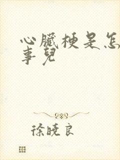 心脏梗是怎么回事儿