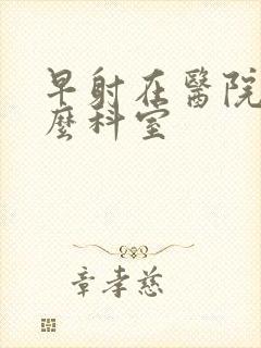 早射在医院看什么科室