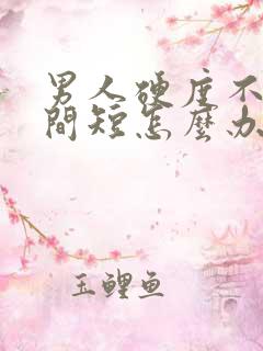 男人硬度不够时间短怎么办