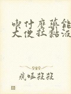 吃什么药能治疗大便拉黏液