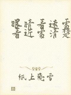 眼睛看远处模糊看近处清楚是什么回事