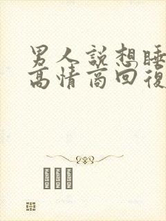 男人说想睡你,高情商回复