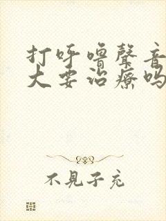 打呼噜声音特别大要治疗吗