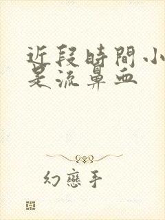 近段时间小孩老是流鼻血