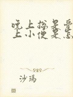 晚上总是爱起夜上小便是怎么回事