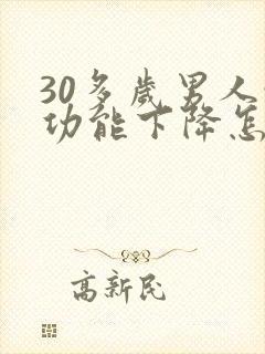 30多岁男人性功能下降怎么办