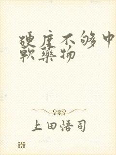 硬度不够中途疲软药物