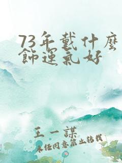 73年戴什么配饰运气好