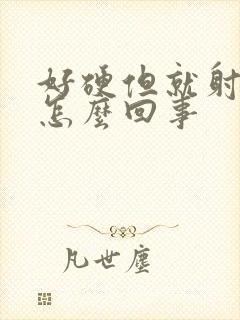 好硬但就射不出怎么回事