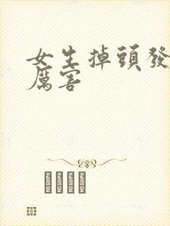 女生掉头发掉的厉害