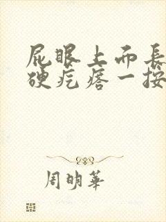 屁眼上面长了个硬疙瘩一按就痛