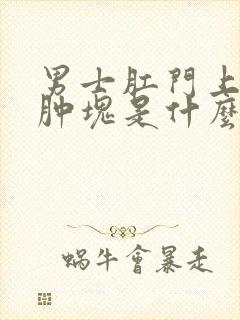 男士肛门上面有肿块是什么情况?