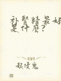 补肾精最好的药是什么?