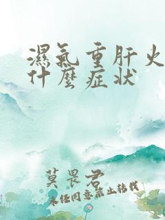 湿气重肝火旺有什么症状