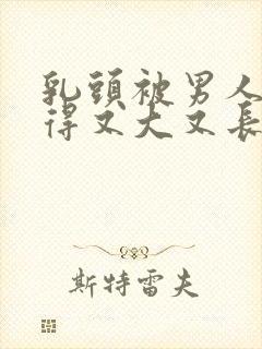 乳头被男人吸吮得又大又长