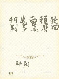 49岁白头发特别多怎么回事