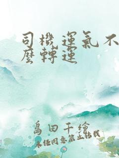 司机运气不好怎么转运