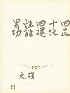 男性四十四岁性功能退化正常吗