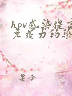 hpv感染提高免疫力的药