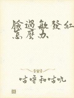 脸过敏发红脱皮怎么办