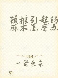 颈椎引起的胳膊麻木怎么办