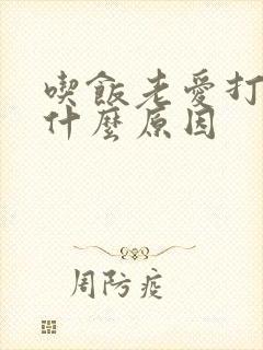 吃饭老爱打嗝是什么原因