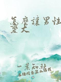 怎么让男性变硬变大