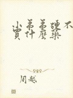 小弟弟硬不起来买什么药