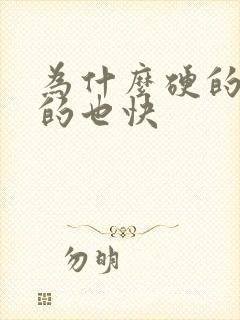 为什么硬的块软的也快