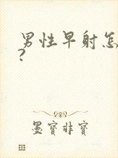 男性早射怎么办?