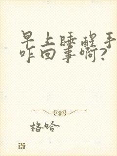 早上睡醒手麻是咋回事啊?