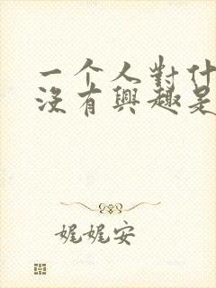 一个人对什么都没有兴趣是什么原因