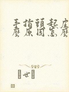 手指头起皮是什么原因怎么办