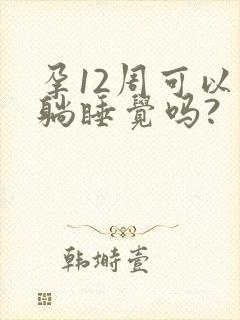 孕12周可以平躺睡觉吗?