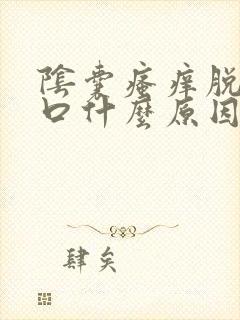 阴囊瘙痒脱皮裂口什么原因