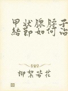 甲状腺脖子上的结节如何治疗