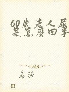 60岁老人尿床是怎么回事儿?