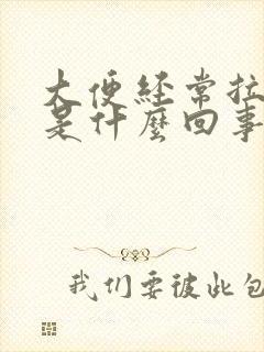 大便经常拉羊屎是什么回事?