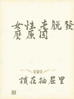 女性老脱发是什么原因